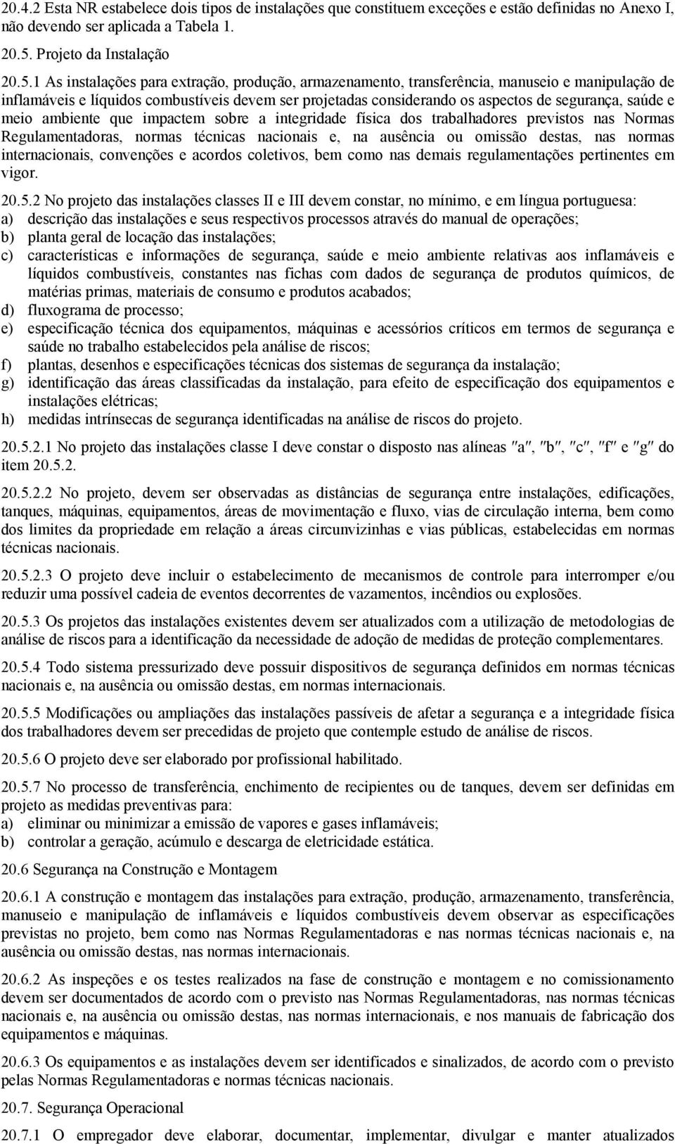 1 As instalações para extração, produção, armazenamento, transferência, manuseio e manipulação de inflamáveis e líquidos combustíveis devem ser projetadas considerando os aspectos de segurança, saúde