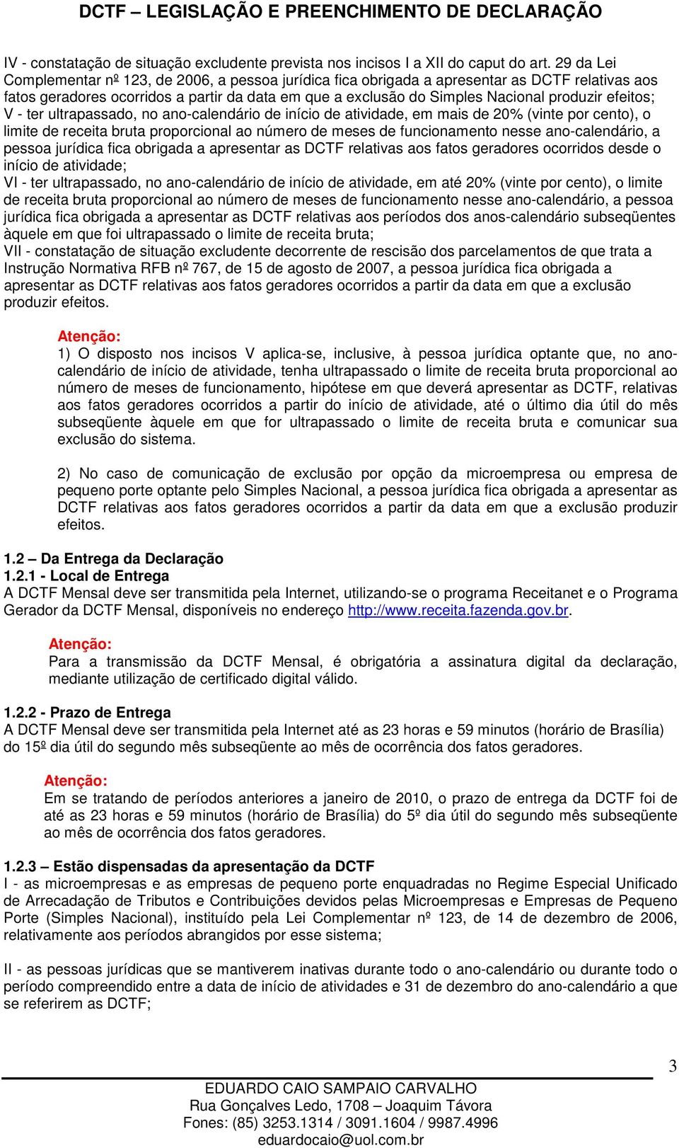 efeitos; V - ter ultrapassado, no ano-calendário de início de atividade, em mais de 20% (vinte por cento), o limite de receita bruta proporcional ao número de meses de funcionamento nesse