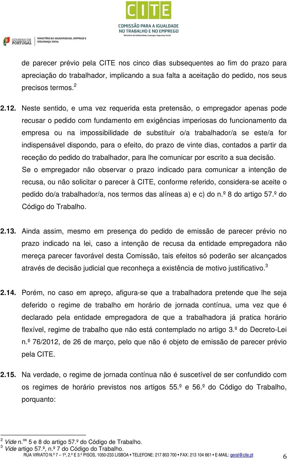 o/a trabalhador/a se este/a for indispensável dispondo, para o efeito, do prazo de vinte dias, contados a partir da receção do pedido do trabalhador, para lhe comunicar por escrito a sua decisão.