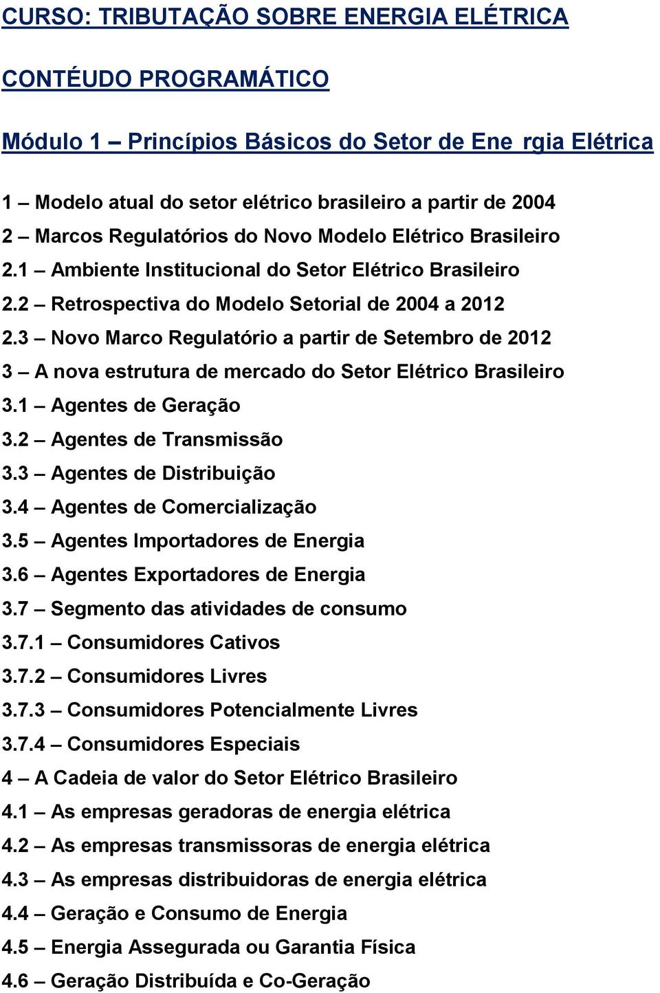 3 Novo Marco Regulatório a partir de Setembro de 2012 3 A nova estrutura de mercado do Setor Elétrico Brasileiro 3.1 Agentes de Geração 3.2 Agentes de Transmissão 3.3 Agentes de Distribuição 3.