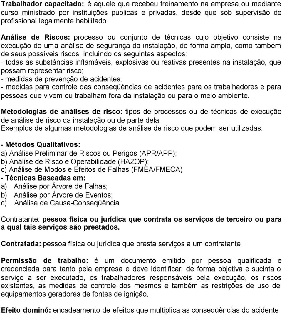 seguintes aspectos: - todas as substâncias inflamáveis, explosivas ou reativas presentes na instalação, que possam representar risco; - medidas de prevenção de acidentes; - medidas para controle das