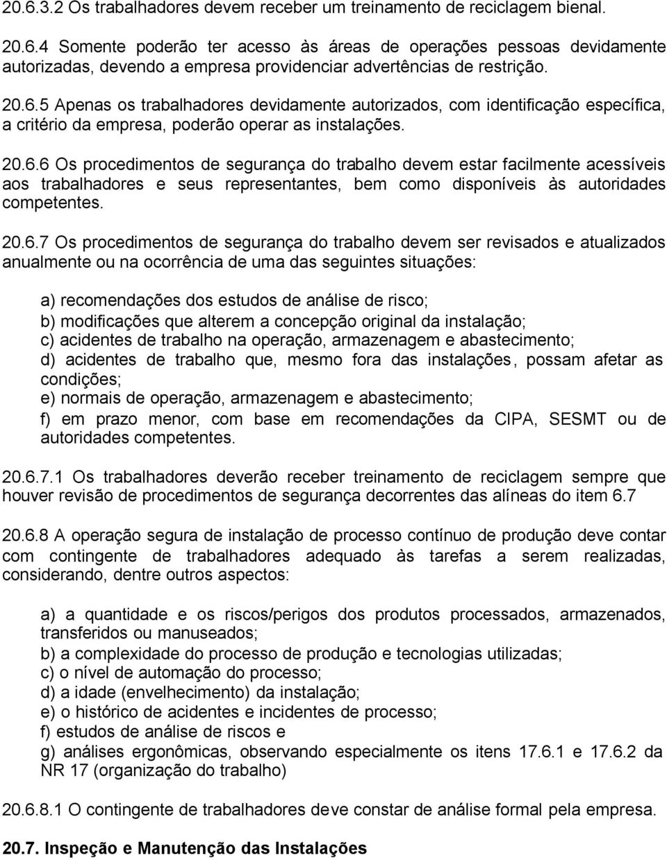 20.6.7 Os procedimentos de segurança do trabalho devem ser revisados e atualizados anualmente ou na ocorrência de uma das seguintes situações: a) recomendações dos estudos de análise de risco; b)