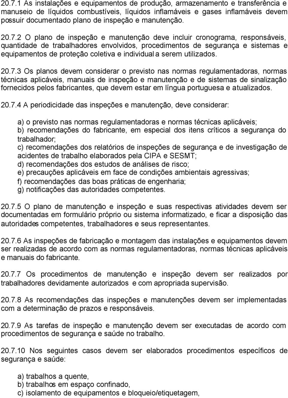 2 O plano de inspeção e manutenção deve incluir cronograma, responsáveis, quantidade de trabalhadores envolvidos, procedimentos de segurança e sistemas e equipamentos de proteção coletiva e