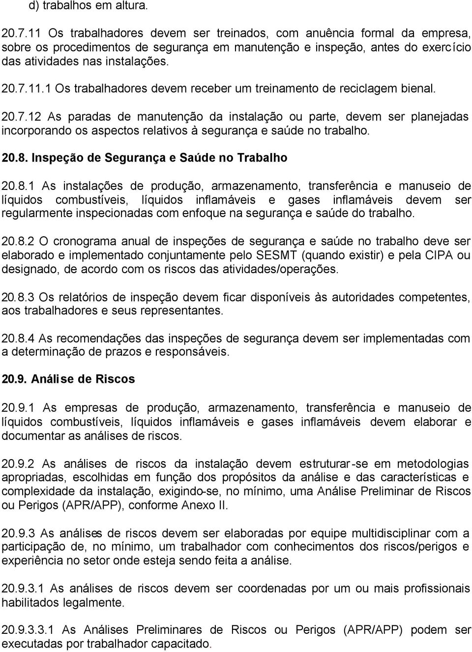 20.7.12 As paradas de manutenção da instalação ou parte, devem ser planejadas incorporando os aspectos relativos à segurança e saúde no trabalho. 20.8.