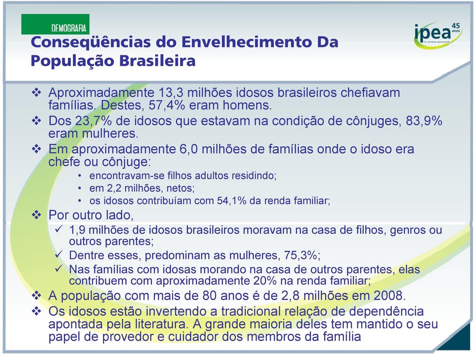 Em aproximadamente 6,0 milhões de famílias onde o idoso era chefe ou cônjuge: encontravam-se filhos adultos residindo; em 2,2 milhões, netos; os idosos contribuíam com 54,1% da renda familiar; Por