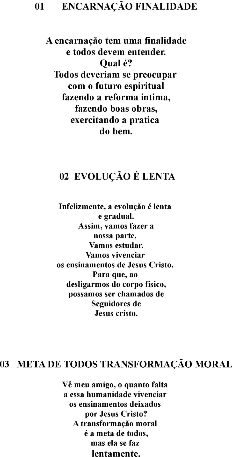 02 EVOLUÇÃO É LENTA Infelizmente, a evolução é lenta e gradual. Assim, vamos fazer a nossa parte, Vamos estudar. Vamos vivenciar os ensinamentos de Jesus Cristo.