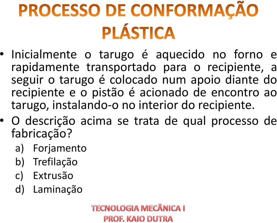 acionado de encontro ao tarugo, instalando-o no interior do recipiente.