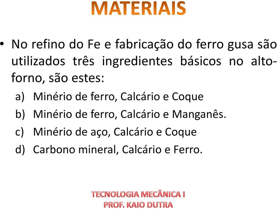 ferro, Calcário e Coque b) Minério de ferro, Calcário e Manganês.