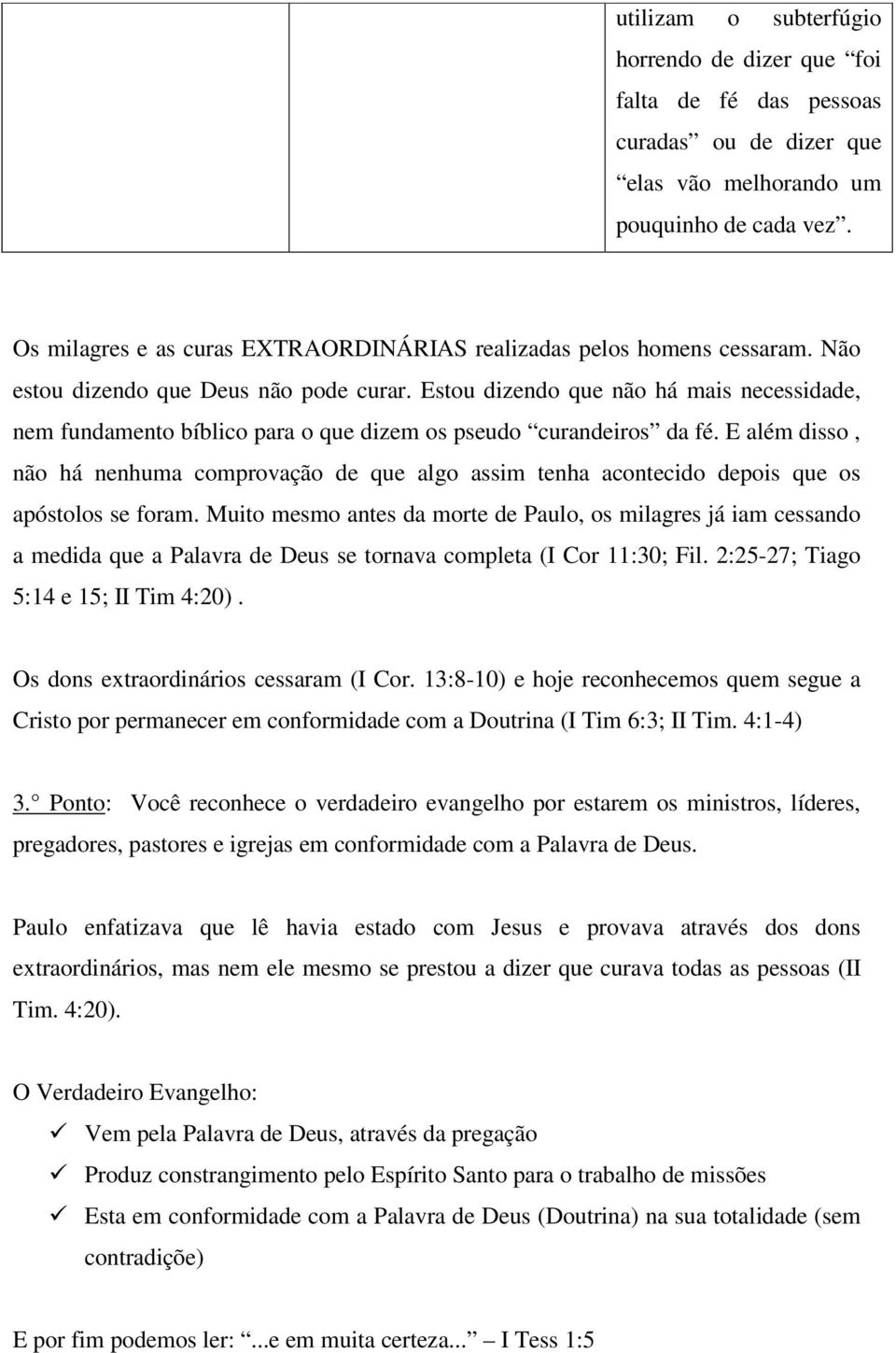 Estou dizendo que não há mais necessidade, nem fundamento bíblico para o que dizem os pseudo curandeiros da fé.