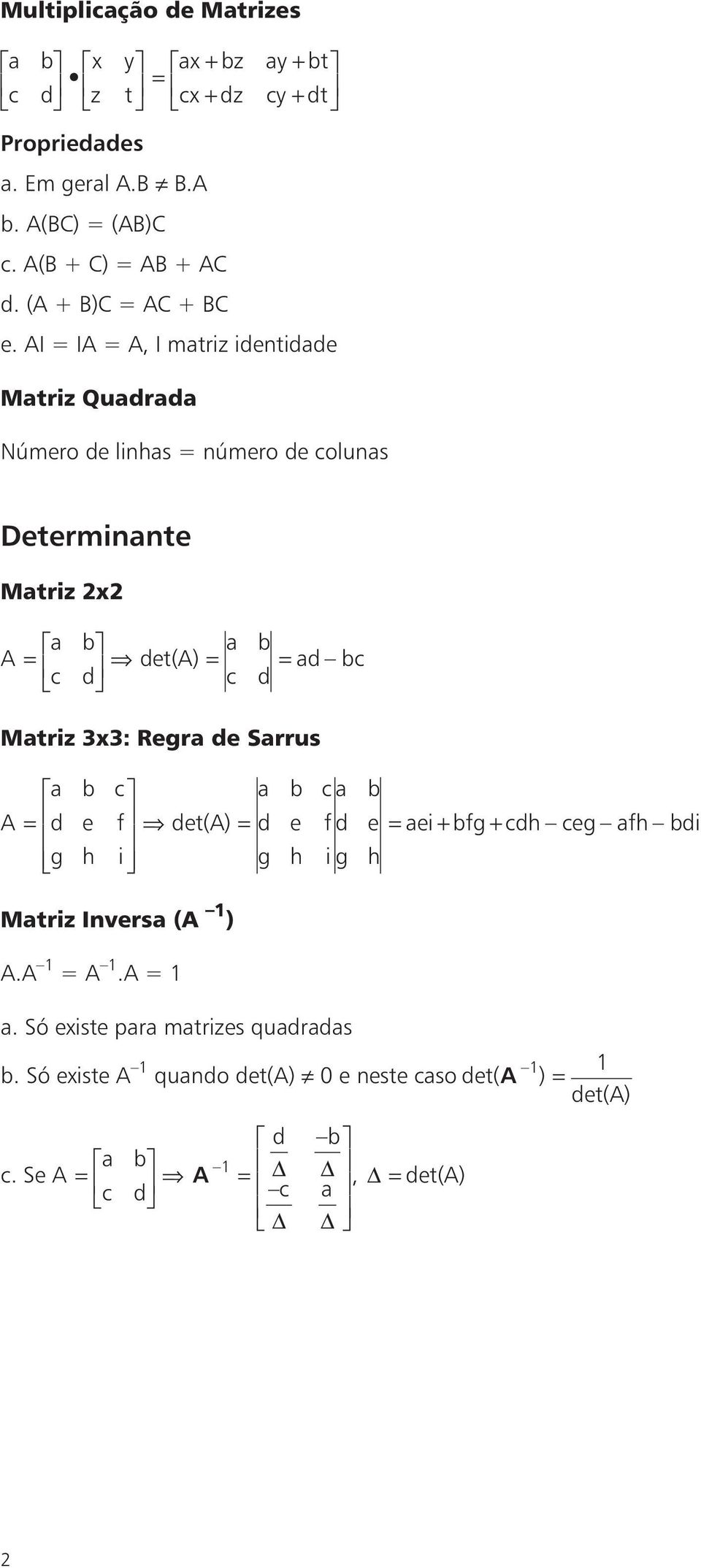 AI = IA = A, I mtriz identidde Mtriz Qudrd Número de linhs = número de coluns Determinnte Mtriz x A = b b det(a) d bc c d = c d = Mtriz