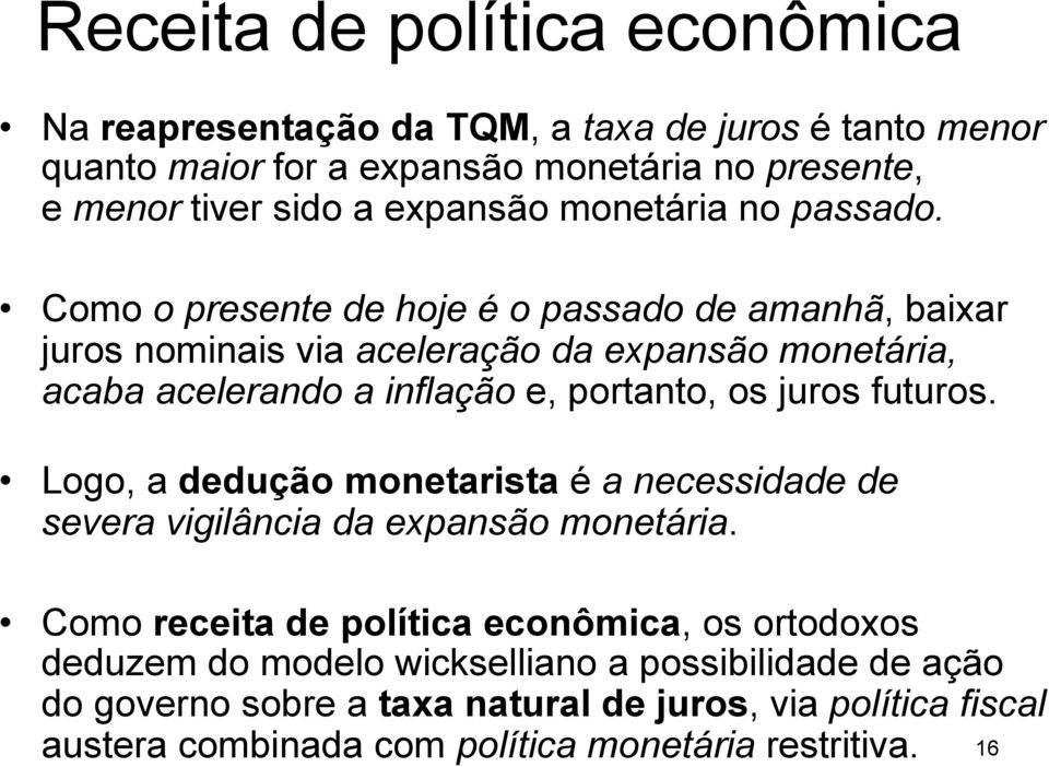 Como o presente de hoje é o passado de amanhã, baixar juros nominais via aceleração da expansão monetária, acaba acelerando a inflação e, portanto, os juros futuros.