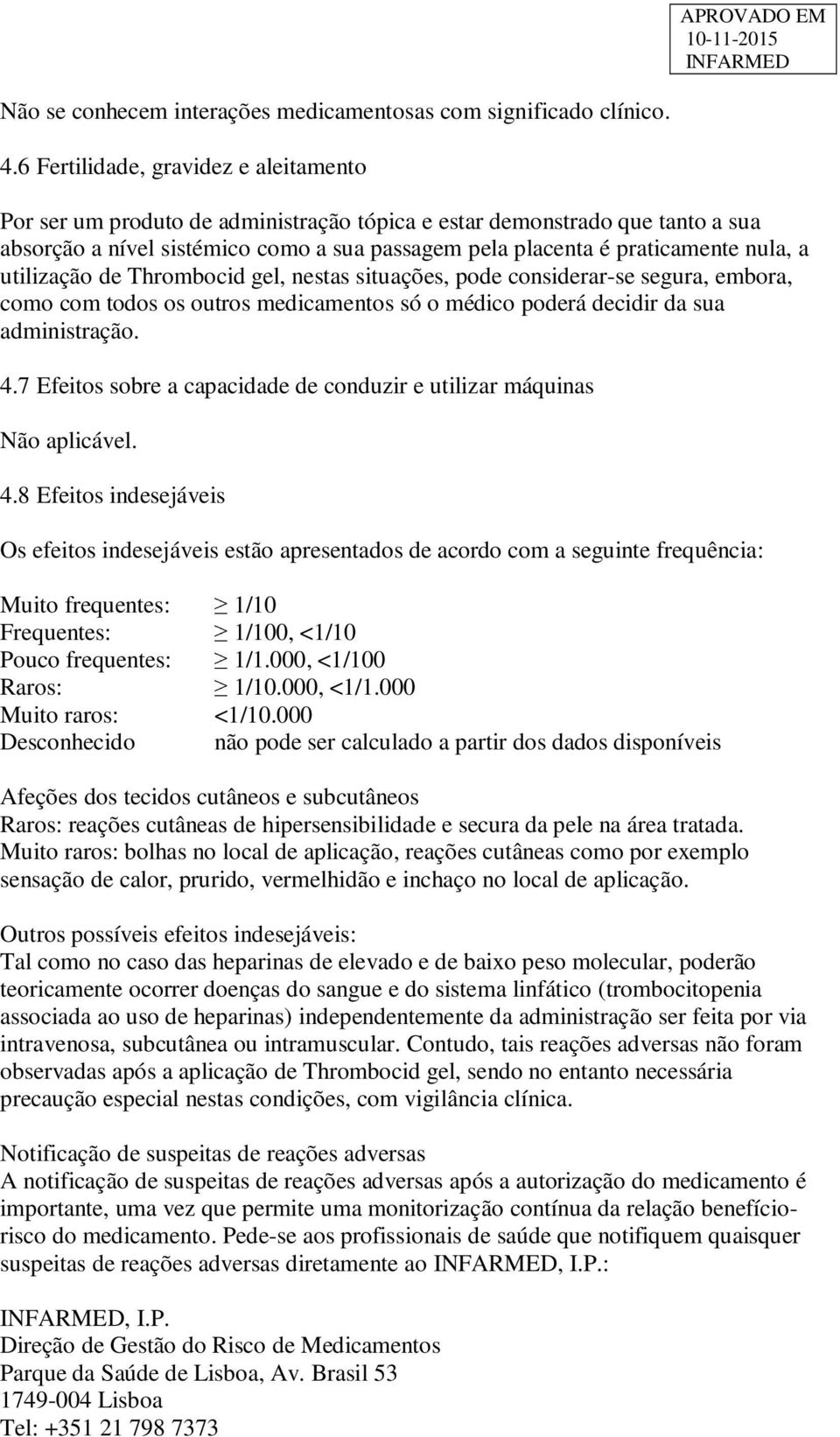 a utilização de Thrombocid gel, nestas situações, pode considerar-se segura, embora, como com todos os outros medicamentos só o médico poderá decidir da sua administração. 4.