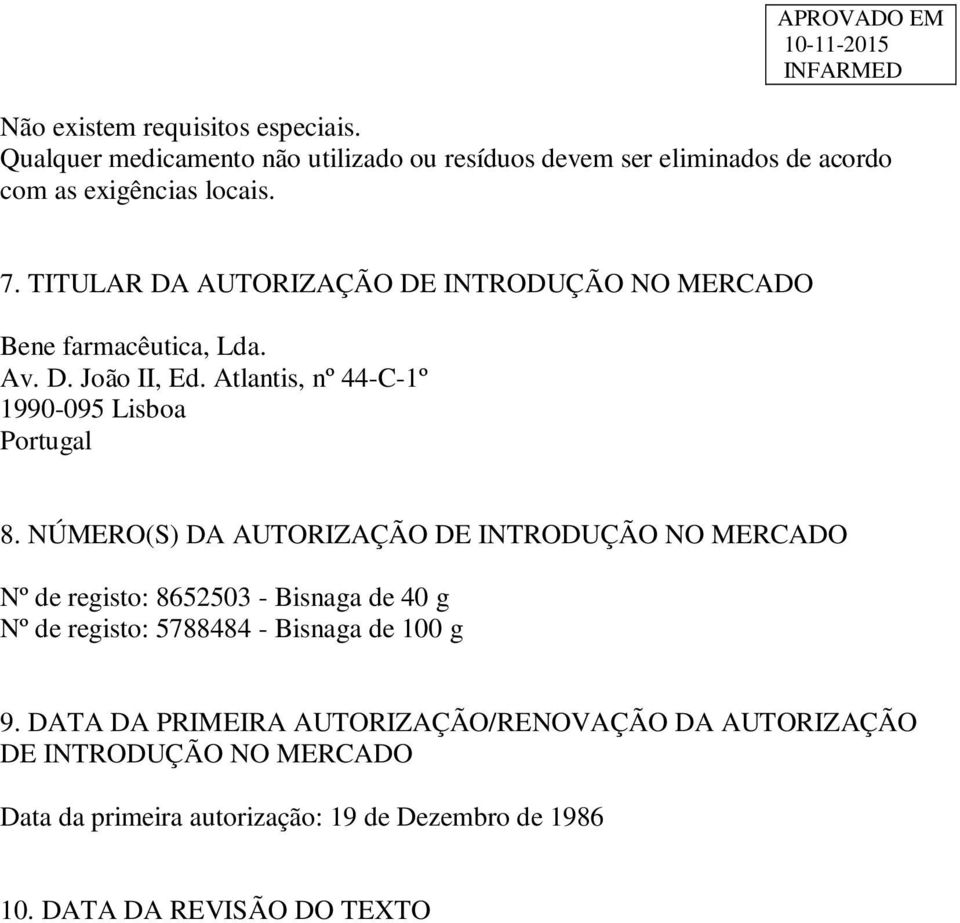 NÚMERO(S) DA AUTORIZAÇÃO DE INTRODUÇÃO NO MERCADO Nº de registo: 8652503 - Bisnaga de 40 g Nº de registo: 5788484 - Bisnaga de 100 g 9.