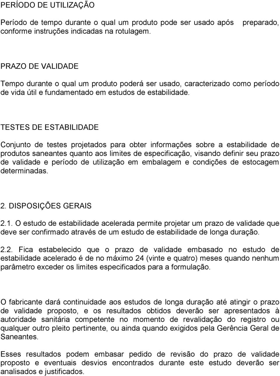 TESTES DE ESTABILIDADE Conjunto de testes projetados para obter informações sobre a estabilidade de produtos saneantes quanto aos limites de especificação, visando definir seu prazo de validade e