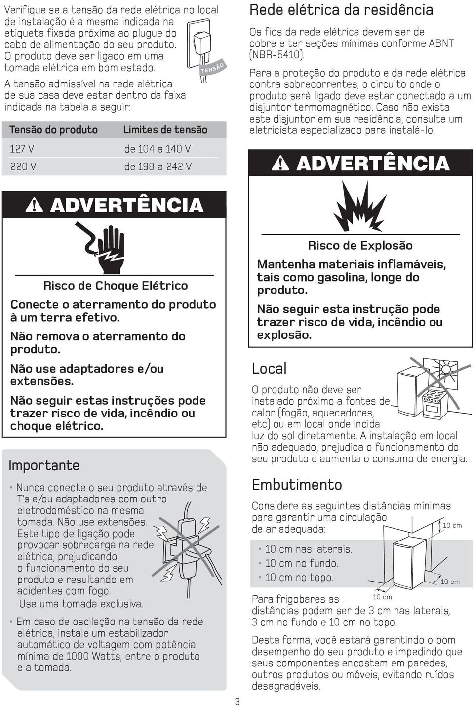 A tensão admissível na rede elétrica de sua casa deve estar dentro da faixa indicada na tabela a seguir: Tensão do produto Limites de tensão 127 V de 104 a 140 V 220 V de 198 a 242 V TENS Ã O Rede