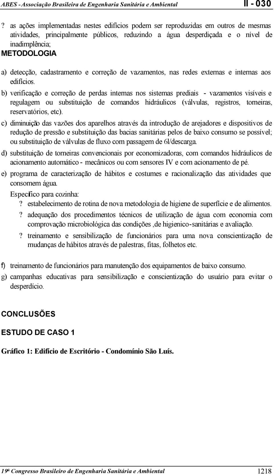 b) verificação e correção de perdas internas nos sistemas prediais - vazamentos visíveis e regulagem ou substituição de comandos hidráulicos (válvulas, registros, torneiras, reservatórios, etc).