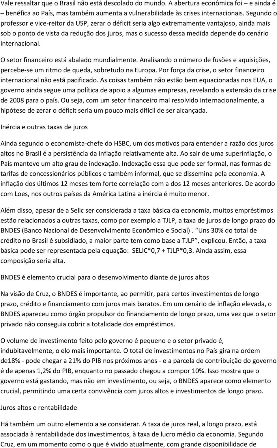 internacional. O setor financeiro está abalado mundialmente. Analisando o número de fusões e aquisições, percebe-se um ritmo de queda, sobretudo na Europa.