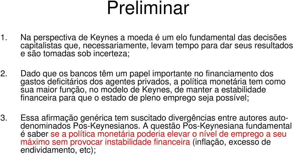 a estabilidade financeira para que o estado de pleno emprego seja possível; 3. Essa afirmação genérica tem suscitado divergências entre autores autodenominados Pos-Keynesianos.