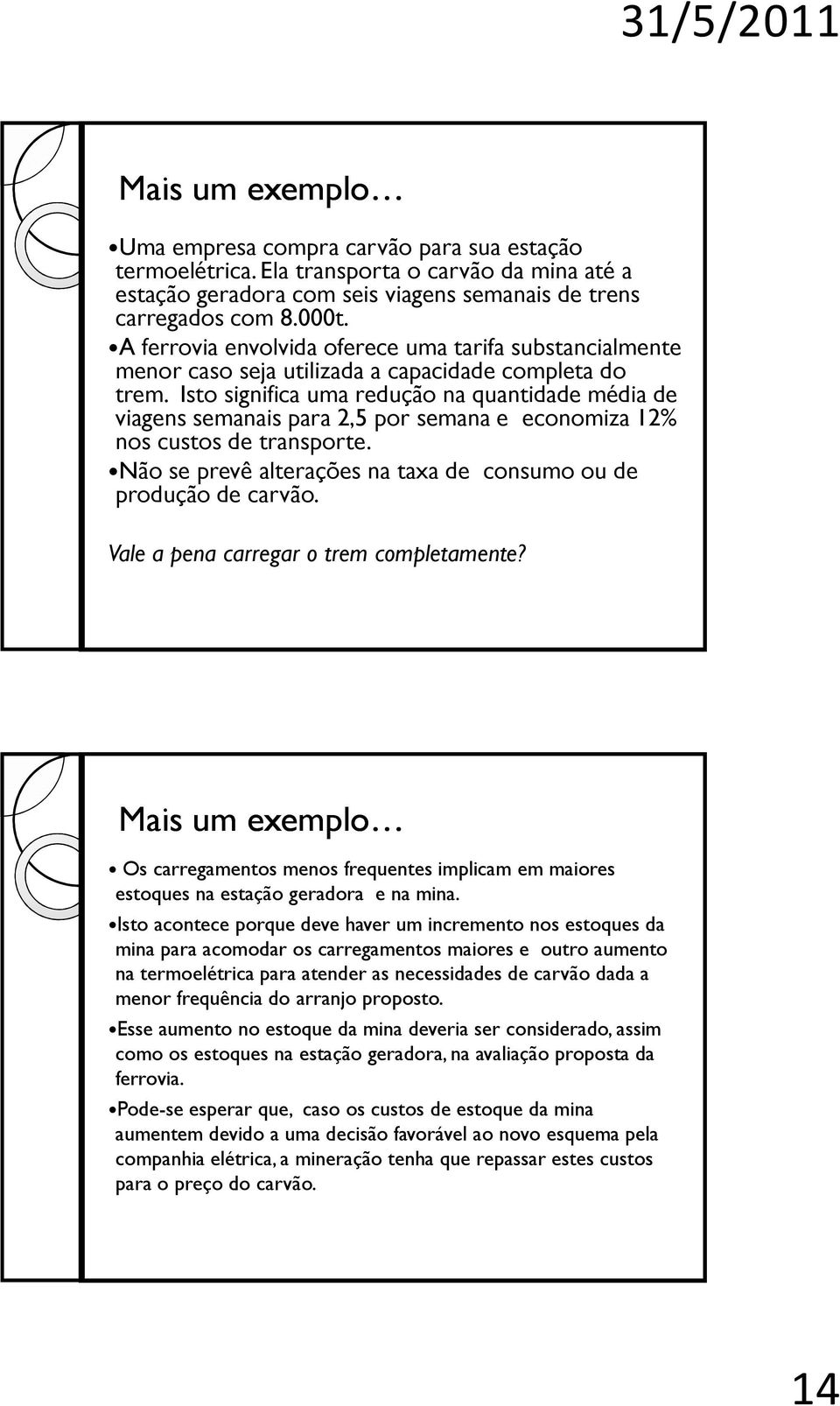 Isto significa uma redução na quantidade média de viagens semanais para 2,5 por semana e economiza 12% nos custos de transporte. Não se prevê alterações na taxa de consumo ou de produção de carvão.