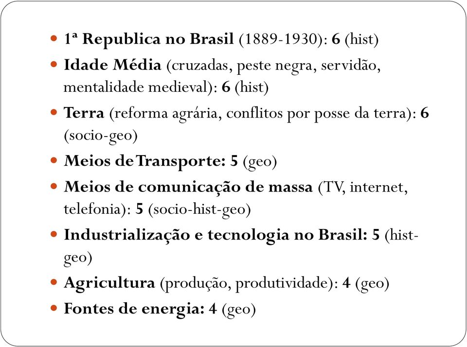 Transporte: 5 (geo) Meios de comunicação de massa (TV, internet, telefonia): 5 (socio-hist-geo)