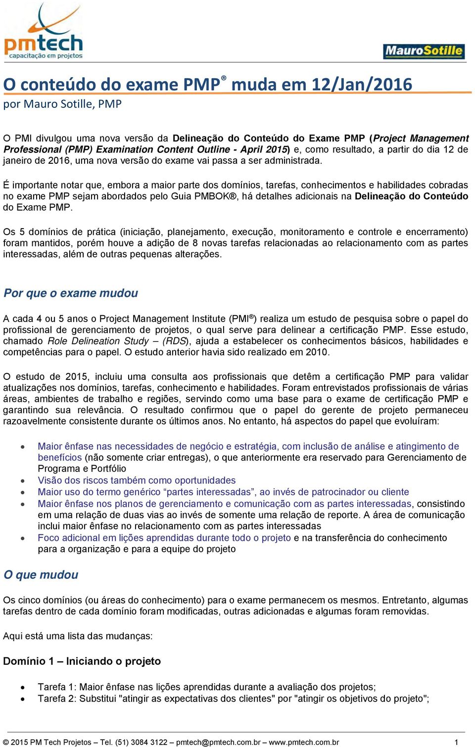 É importante notar que, embora a maior parte dos domínios, tarefas, conhecimentos e habilidades cobradas no exame PMP sejam abordados pelo Guia PMBOK, há detalhes adicionais na Delineação do Conteúdo