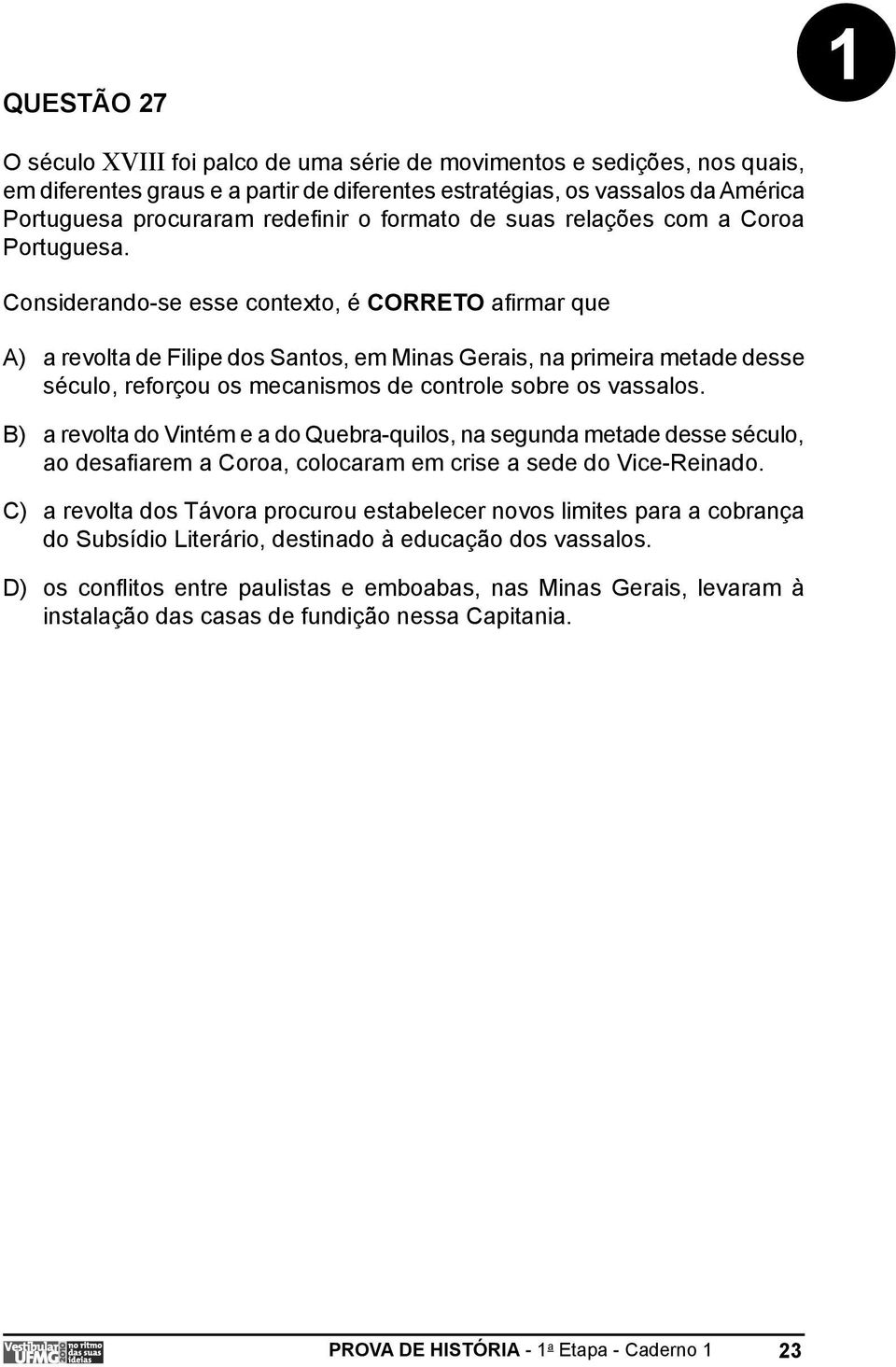 Considerando-se esse contexto, é CORRETO afirmar que A) a revolta de Filipe dos Santos, em Minas Gerais, na primeira metade desse século, reforçou os mecanismos de controle sobre os vassalos.