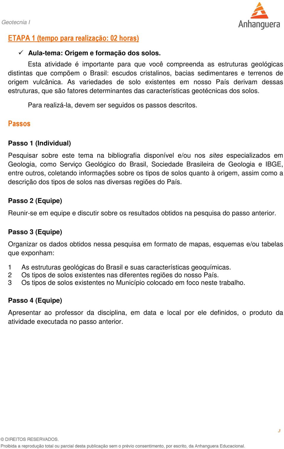 As variedades de solo existentes em nosso País derivam dessas estruturas, que são fatores determinantes das características geotécnicas dos solos.