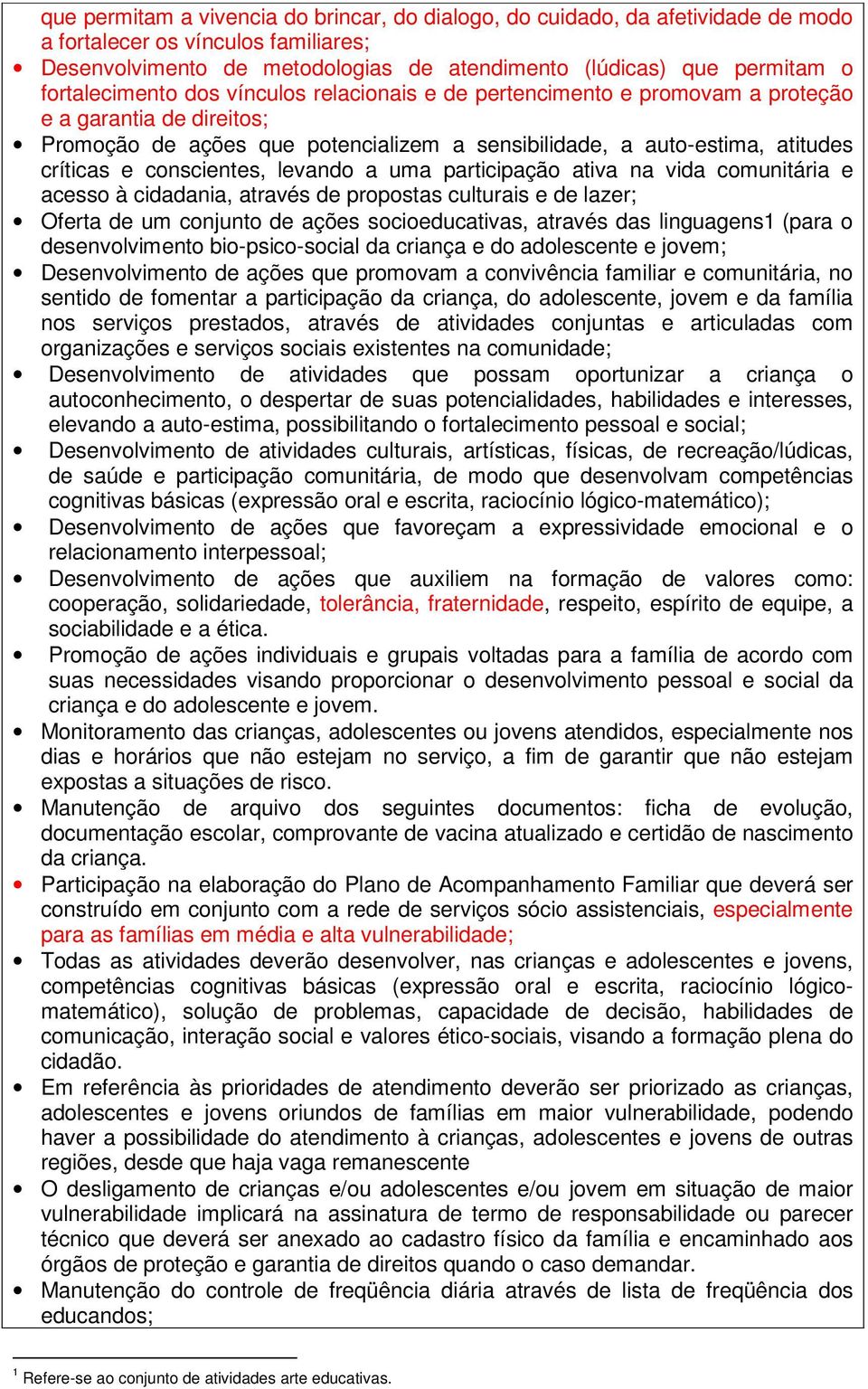 conscientes, levando a uma participação ativa na vida comunitária e acesso à cidadania, através de propostas culturais e de lazer; Oferta de um conjunto de ações socioeducativas, através das