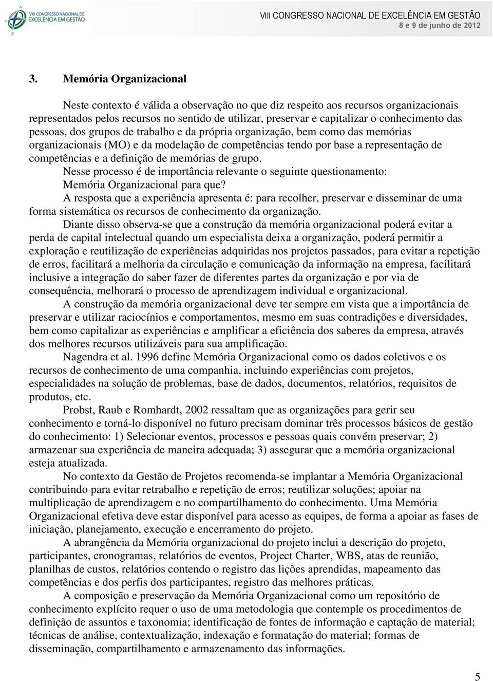 definição de memórias de grupo. Nesse processo é de importância relevante o seguinte questionamento: Memória Organizacional para que?