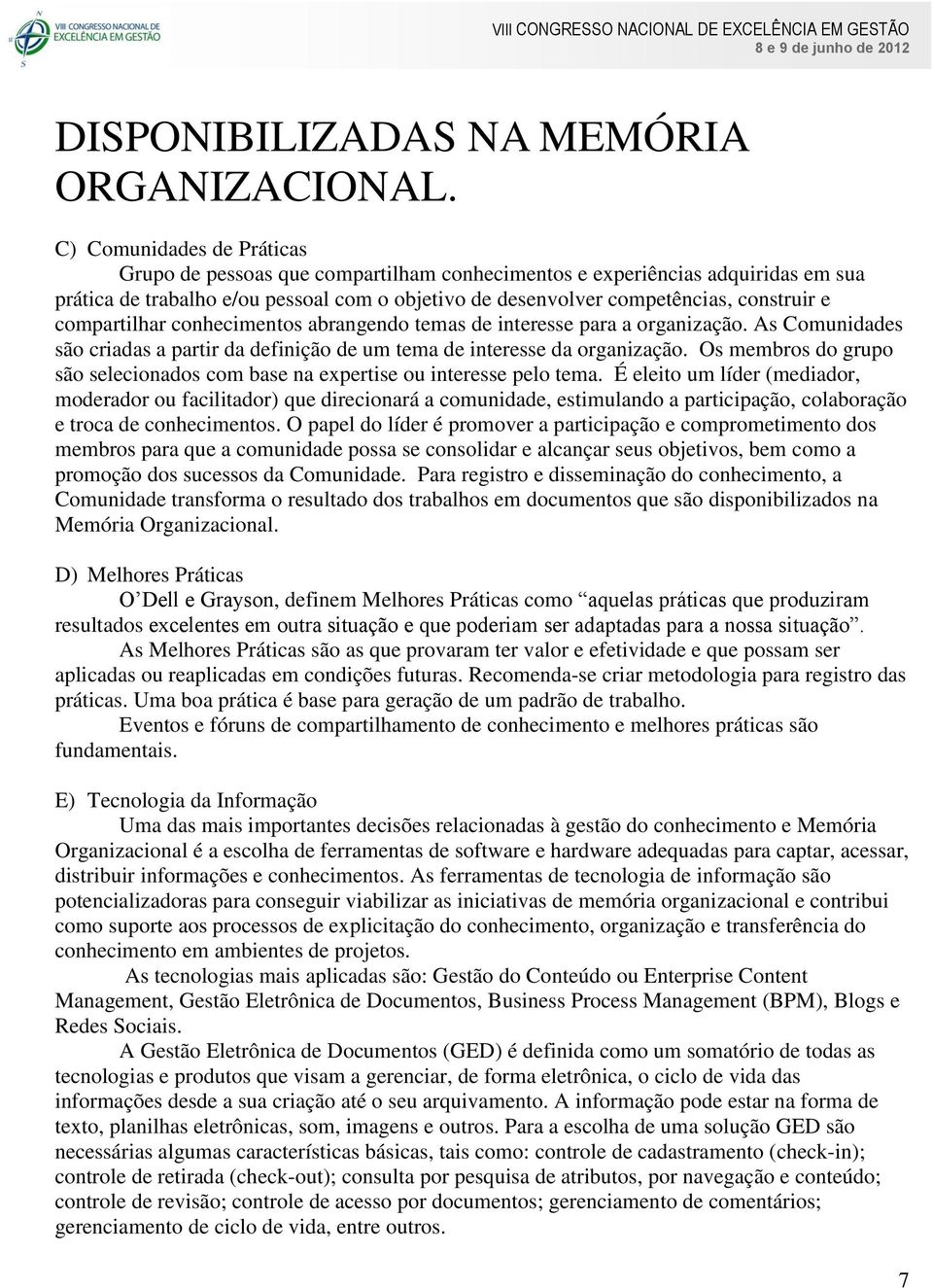 compartilhar conhecimentos abrangendo temas de interesse para a organização. As Comunidades são criadas a partir da definição de um tema de interesse da organização.