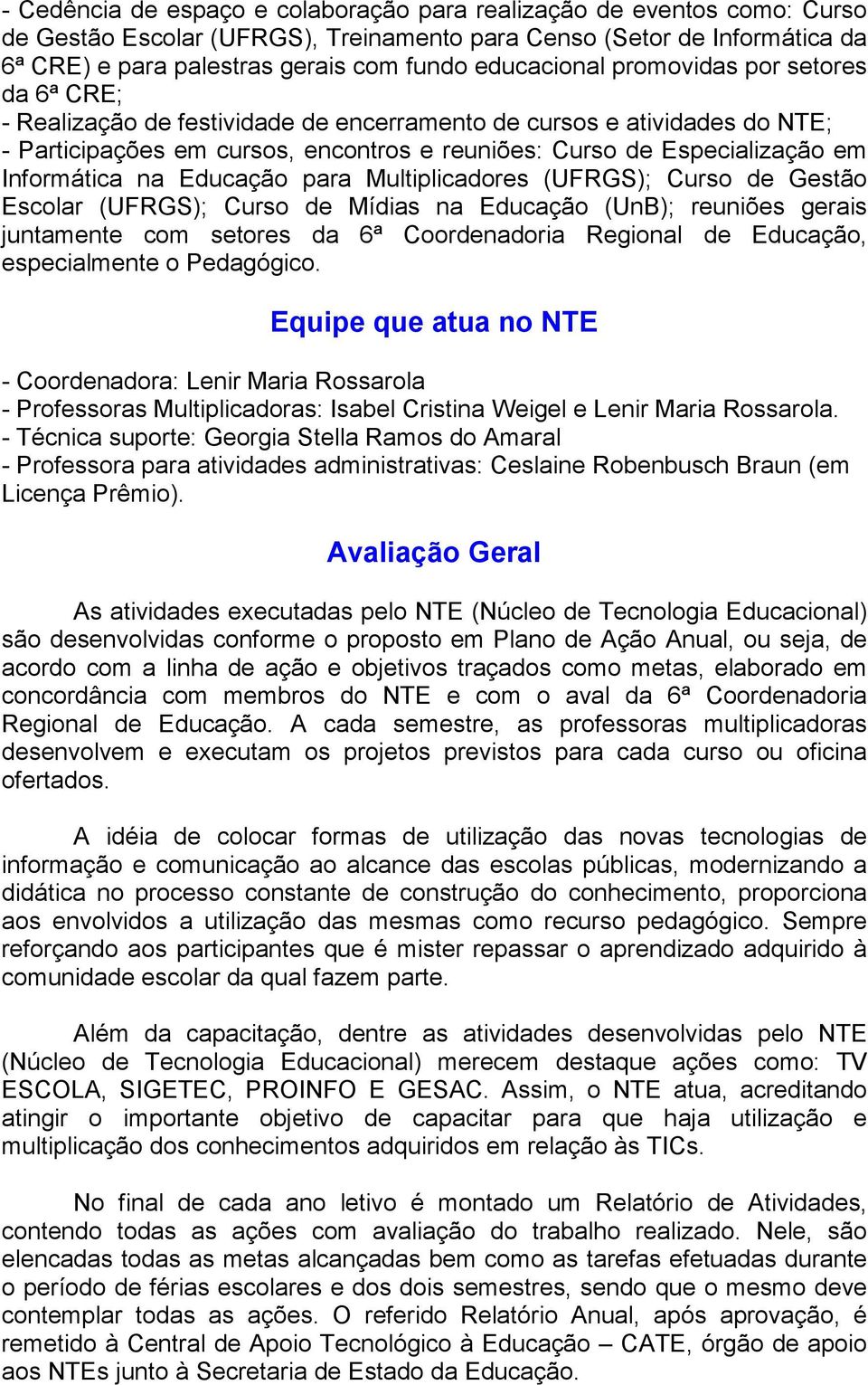 Informática na Educação para Multiplicadores (UFRGS); Curso de Gestão Escolar (UFRGS); Curso de Mídias na Educação (UnB); reuniões gerais juntamente com setores da 6ª Coordenadoria Regional de