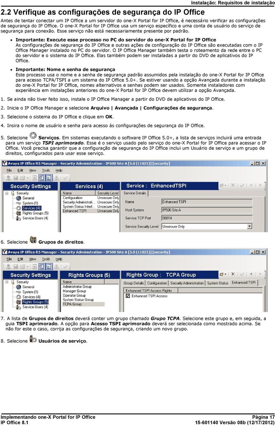 Office. O one-x Portal for IP Office usa um serviço específico e uma conta de usuário do serviço de segurança para conexão. Esse serviço não está necessariamente presente por padrão.