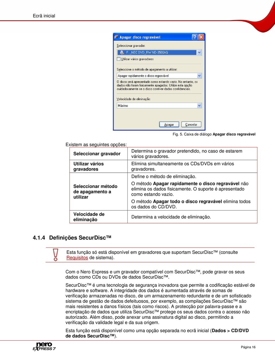 gravador pretendido, no caso de estarem vários gravadores. Elimina simultaneamente os CDs/DVDs em vários gravadores. Define o método de eliminação.