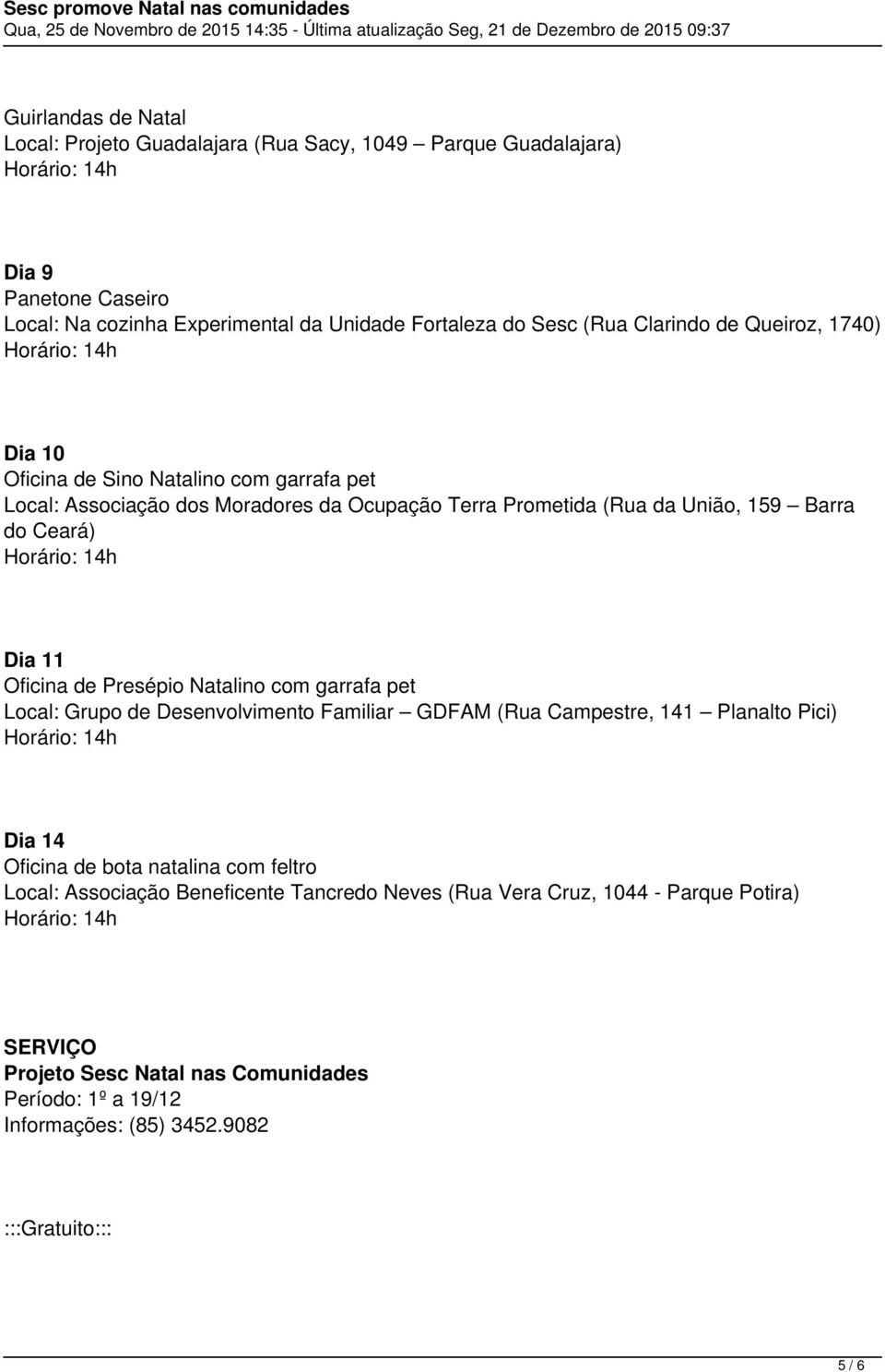 Oficina de Presépio Natalino com garrafa pet Local: Grupo de Desenvolvimento Familiar GDFAM (Rua Campestre, 141 Planalto Pici) Dia 14 Oficina de bota natalina com feltro Local: