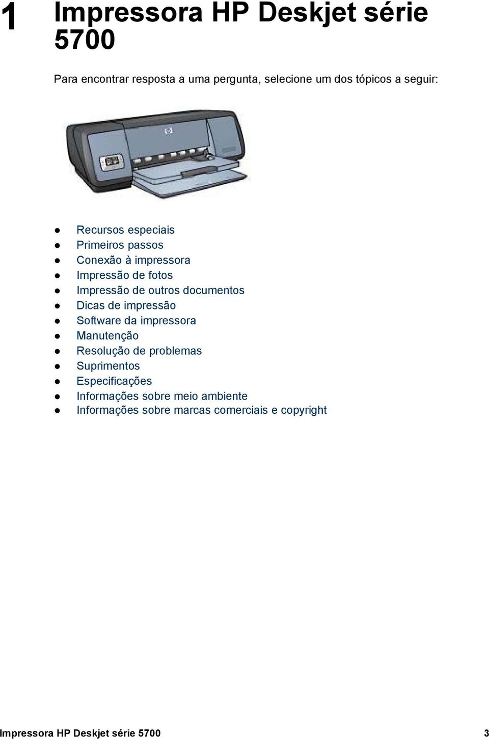 documentos Dicas de impressão Software da impressora Manutenção Resolução de problemas Suprimentos