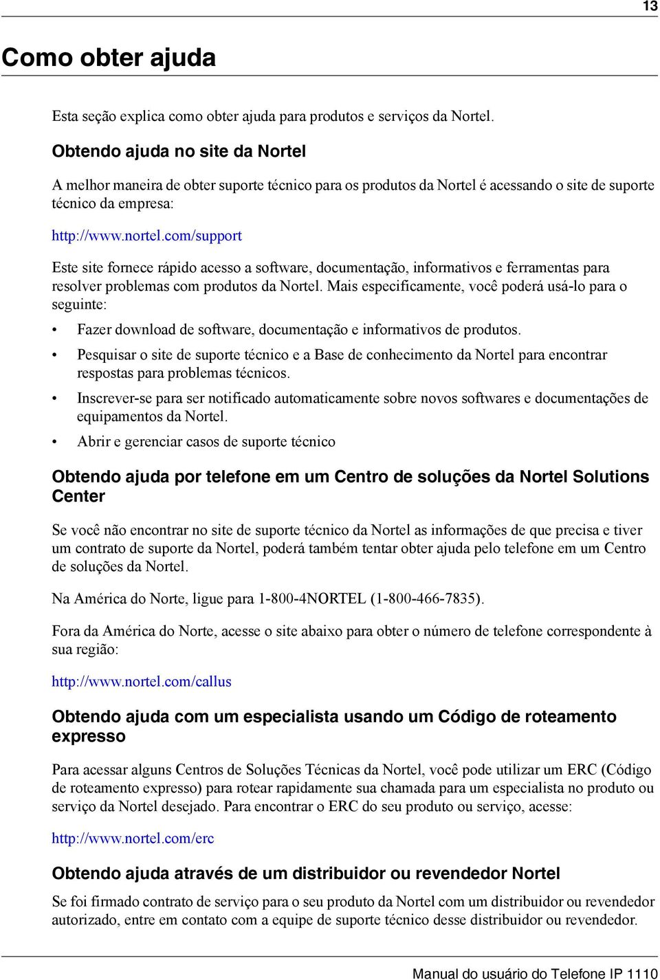 com/support Este site fornece rápido acesso a software, documentação, informativos e ferramentas para resolver problemas com produtos da Nortel.