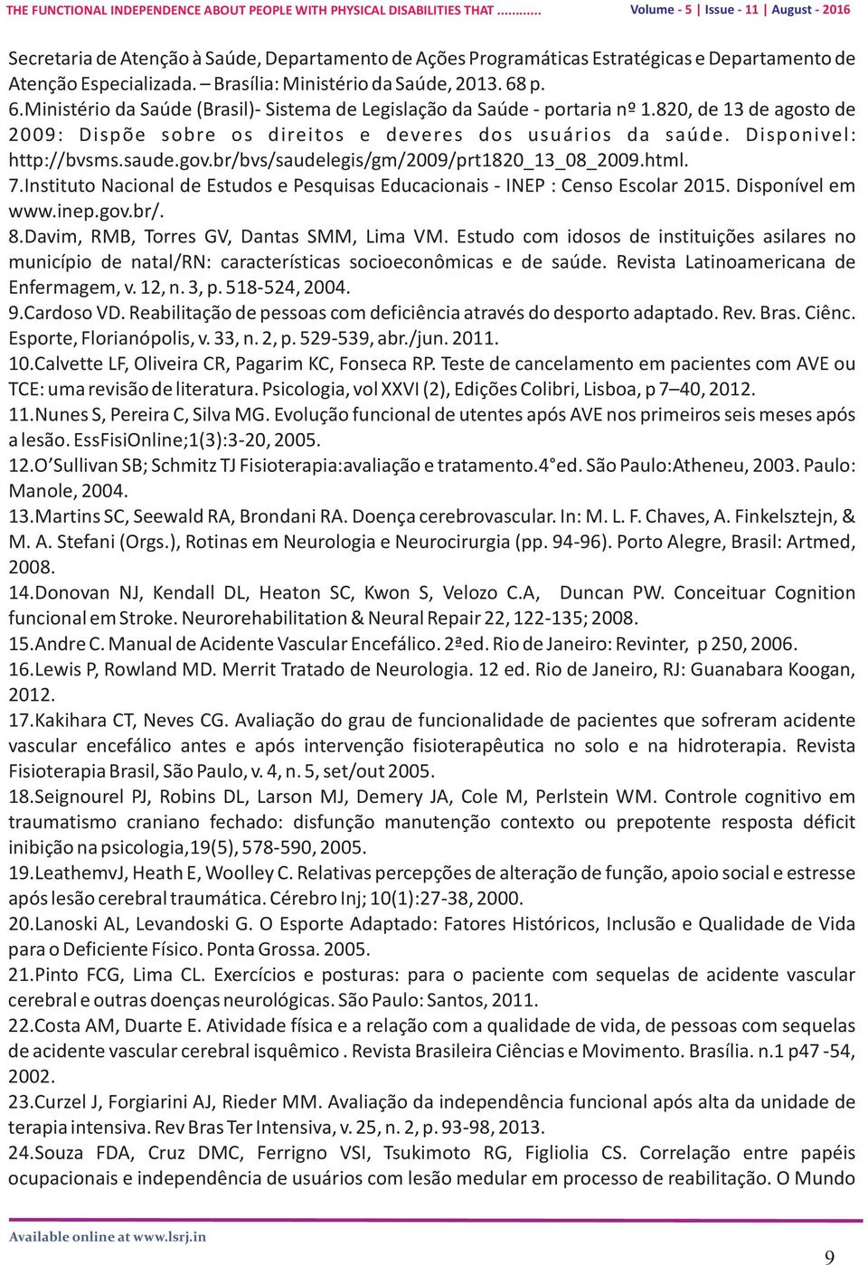 saude.gov.br/bvs/saudelegis/gm/2009/prt1820_13_08_2009.html. 7.Instituto Nacional de Estudos e Pesquisas Educacionais - INEP : Censo Escolar 2015. Disponível em www.inep.gov.br/. 8.