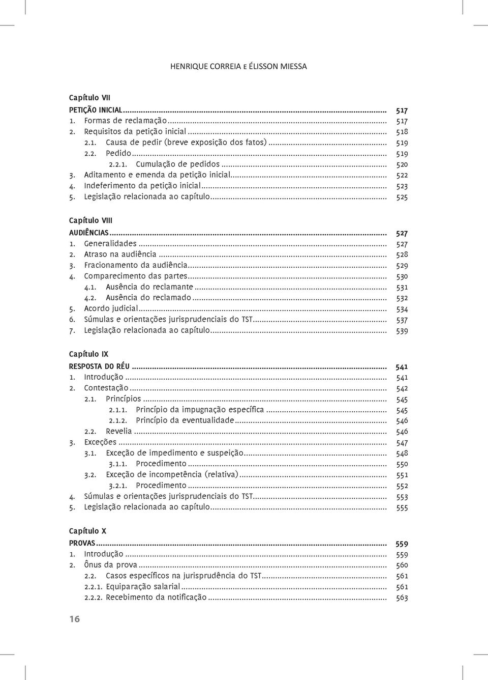 .. 525 Capítulo VIII AUDIÊNCIAS... 527 1. Generalidades... 527 2. Atraso na audiência... 528 3. Fracionamento da audiência... 529 4. Comparecimento das partes... 530 4.1. Ausência do reclamante.