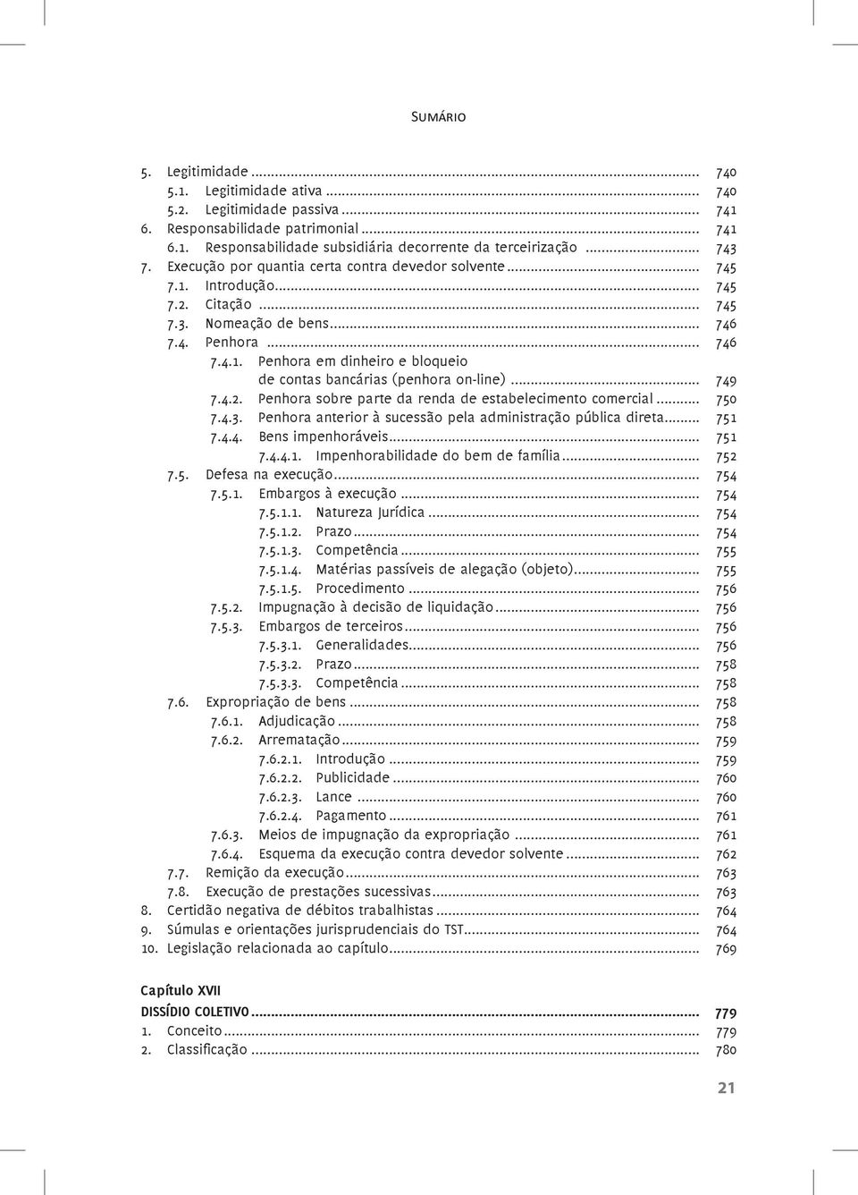 .. 749 7.4.2. Penhora sobre parte da renda de estabelecimento comercial... 750 7.4.3. Penhora anterior à sucessão pela administração pública direta... 751 7.4.4. Bens impenhoráveis... 751 7.4.4.1. Impenhorabilidade do bem de família.