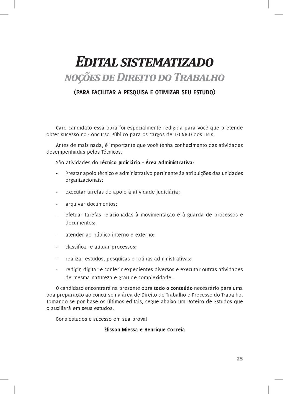 São atividades do Técnico Judiciário Área Administrativa: - Prestar apoio técnico e administrativo pertinente às atribuições das unidades organizacionais; - executar tarefas de apoio à atividade