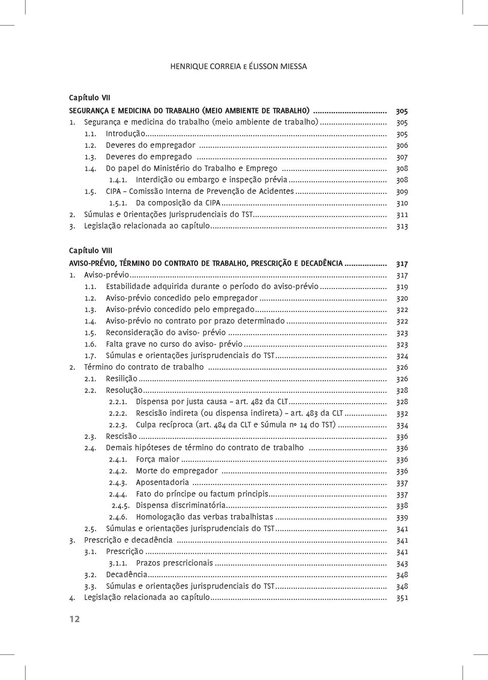 .. 308 1.5. CIPA Comissão Interna de Prevenção de Acidentes... 309 1.5.1. Da composição da CIPA... 310 2. Súmulas e Orientações Jurisprudenciais do TST... 311 3. Legislação relacionada ao capítulo.