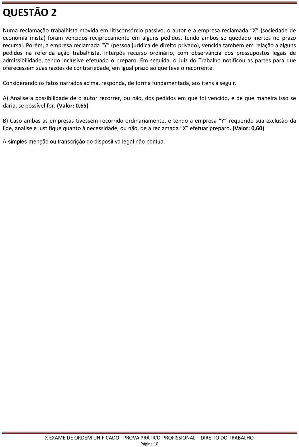 Porém, a empresa reclamada Y (pessoa jurídica de direito privado), vencida também em relação a alguns pedidos na referida ação trabalhista, interpôs recurso ordinário, com observância dos