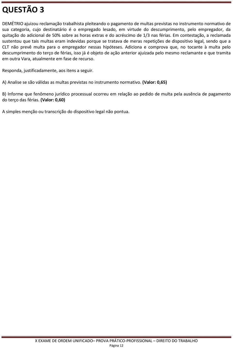 Em contestação, a reclamada sustentou que tais multas eram indevidas porque se tratava de meras repetições de dispositivo legal, sendo que a CLT não prevê multa para o empregador nessas hipóteses.