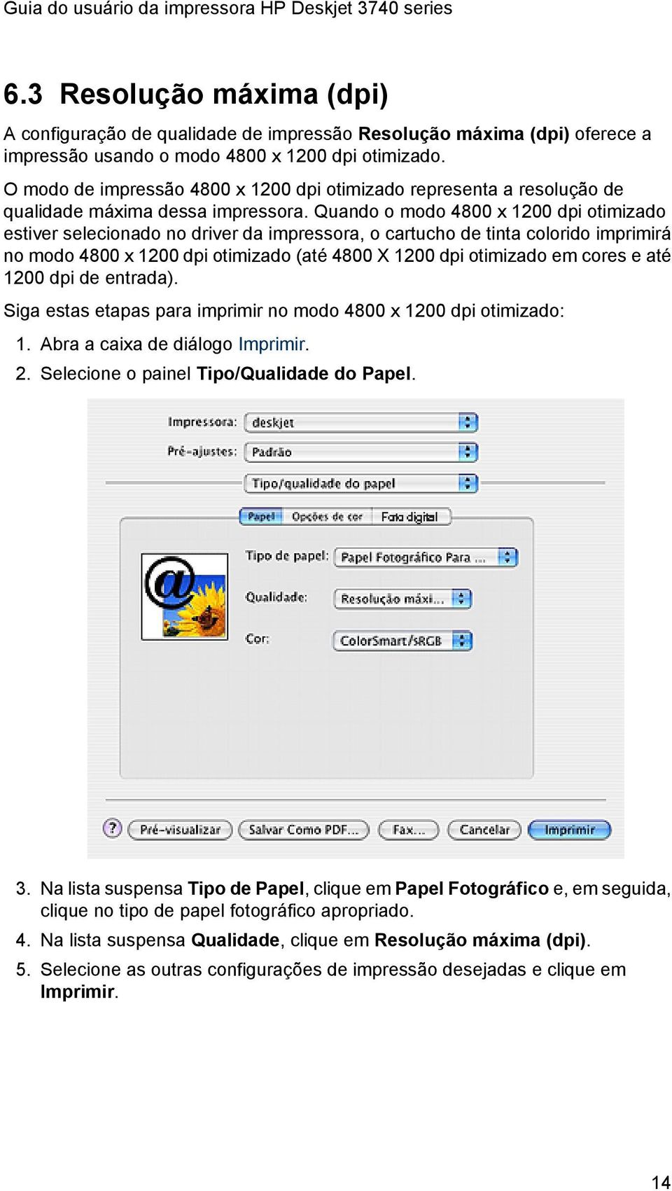 Quando o modo 4800 x 1200 dpi otimizado estiver selecionado no driver da impressora, o cartucho de tinta colorido imprimirá no modo 4800 x 1200 dpi otimizado (até 4800 X 1200 dpi otimizado em cores e