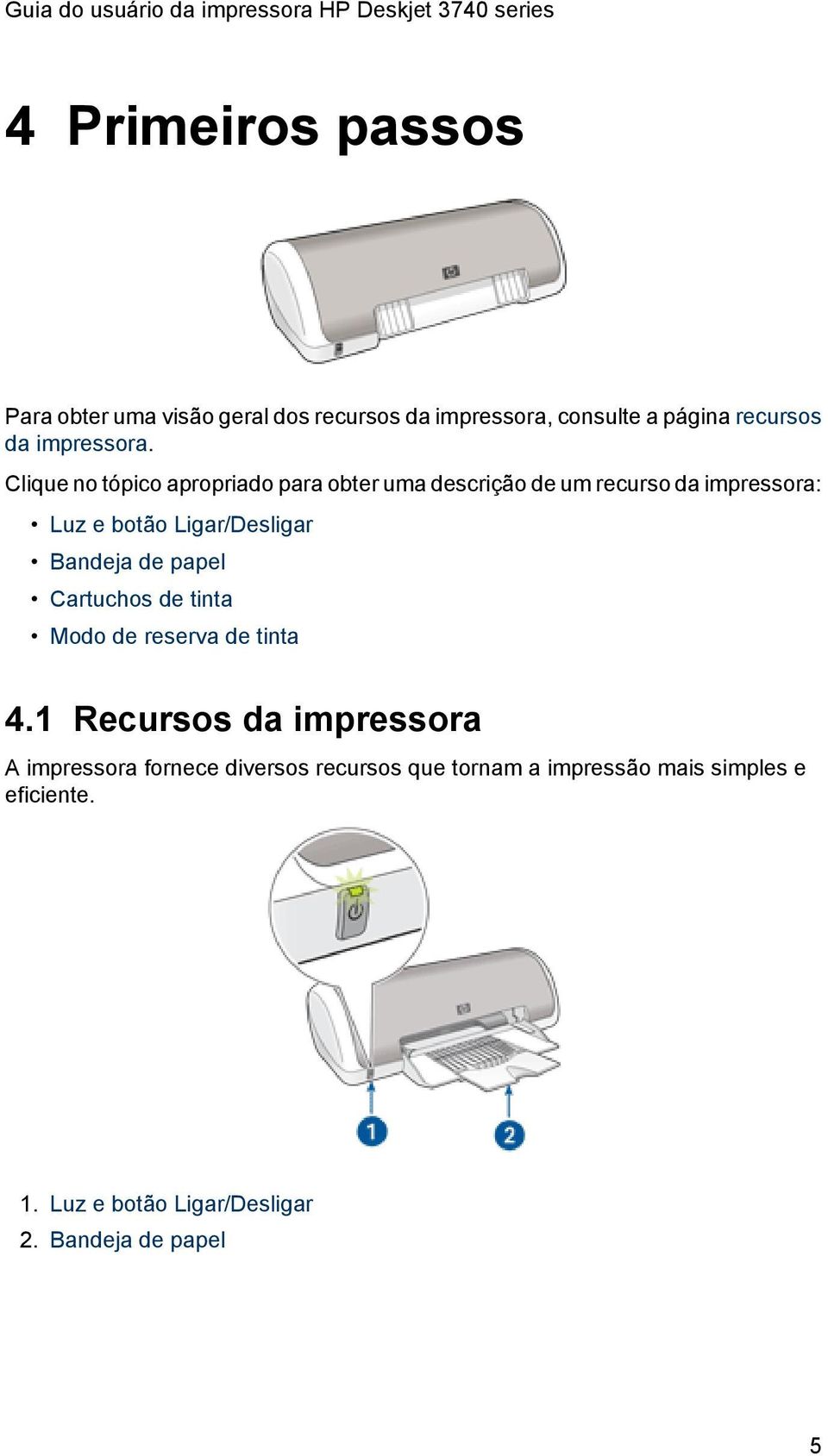 Clique no tópico apropriado para obter uma descrição de um recurso da impressora: Luz e botão Ligar/Desligar