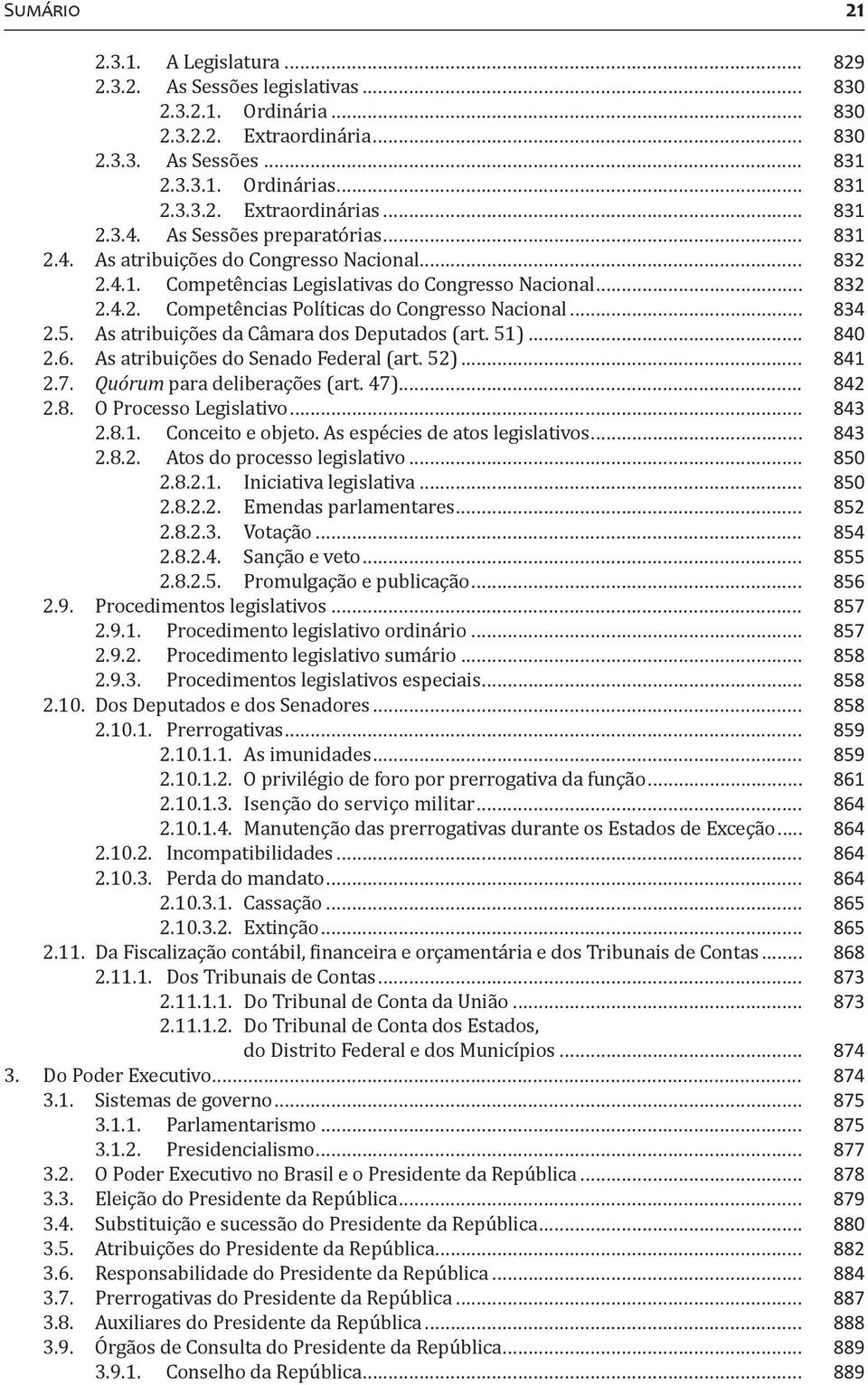 .. 834 2.5. As atribuições da Câmara dos Deputados (art. 51)... 840 2.6. As atribuições do Senado Federal (art. 52)... 841 2.7. Quórum para deliberações (art. 47)... 842 2.8. O Processo Legislativo.