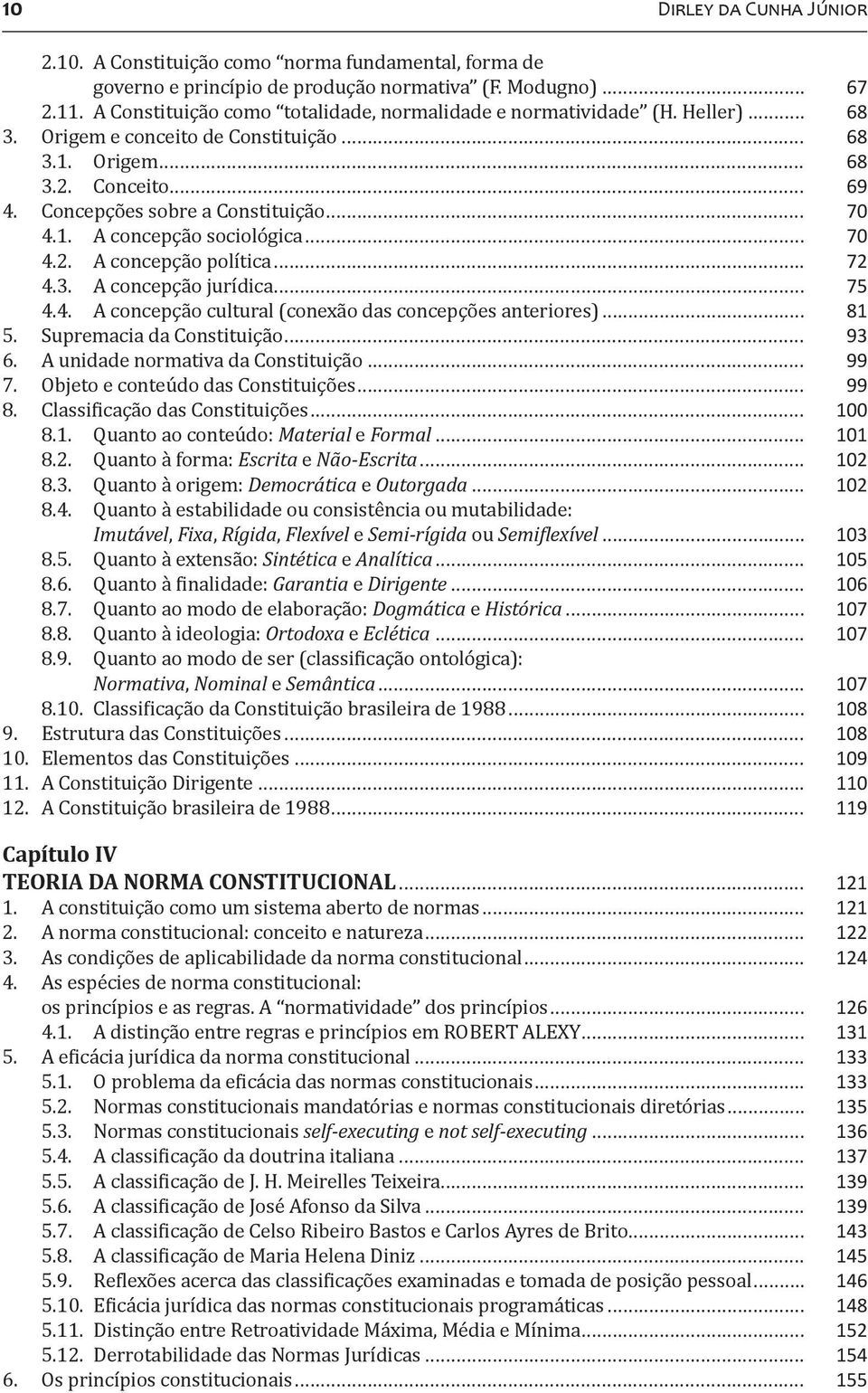 1. A concepção sociológica... 70 4.2. A concepção política... 72 4.3. A concepção jurídica... 75 4.4. A concepção cultural (conexão das concepções anteriores)... 81 5. Supremacia da Constituição.