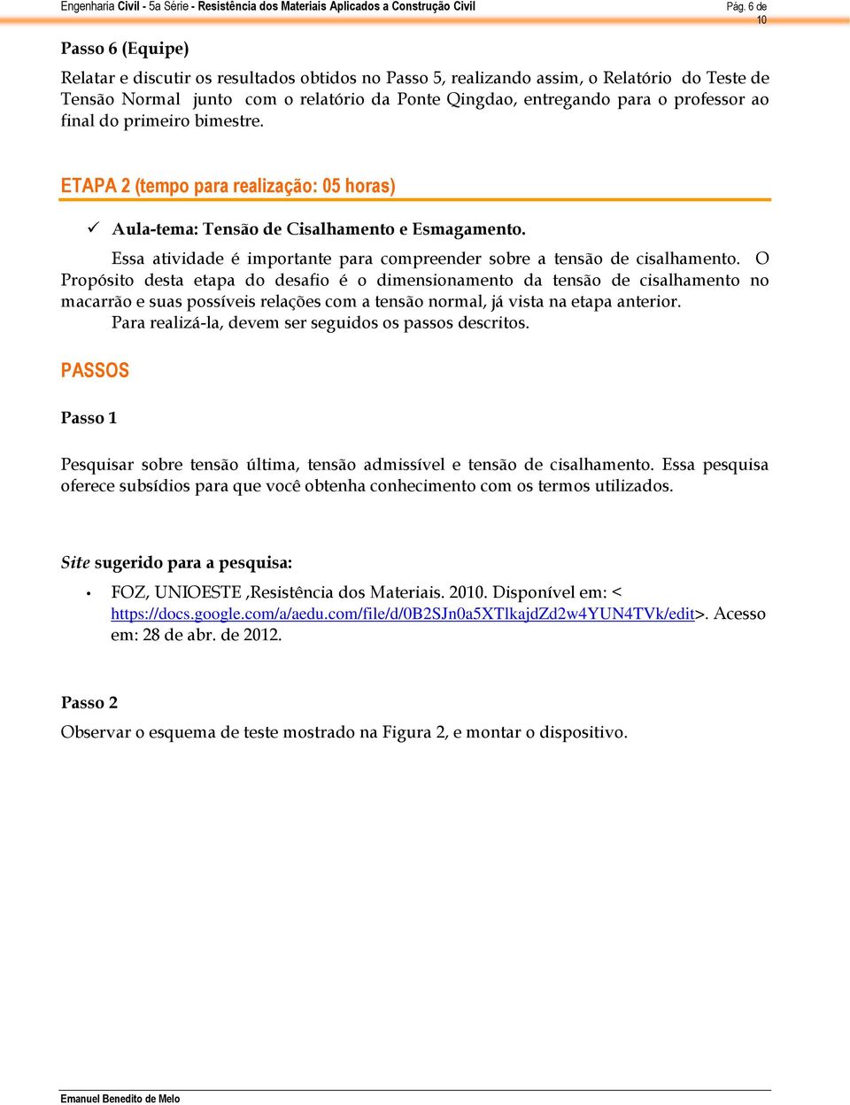 primeiro bimestre. ETAPA 2 (tempo para realização: 05 horas) Aula-tema: Tensão de Cisalhamento e Esmagamento. Essa atividade é importante para compreender sobre a tensão de cisalhamento.