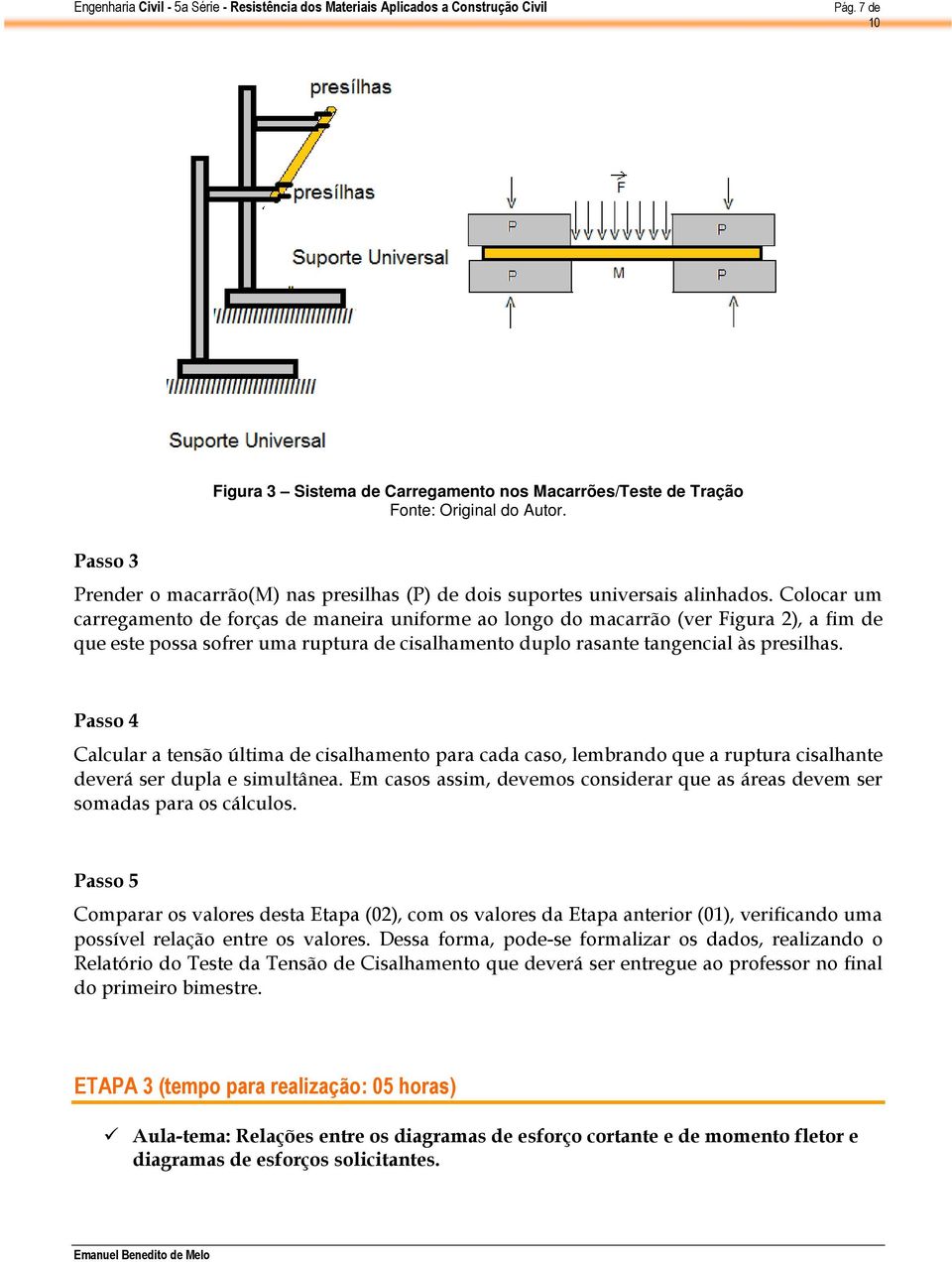 Passo 4 Calcular a tensão última de cisalhamento para cada caso, lembrando que a ruptura cisalhante deverá ser dupla e simultânea.