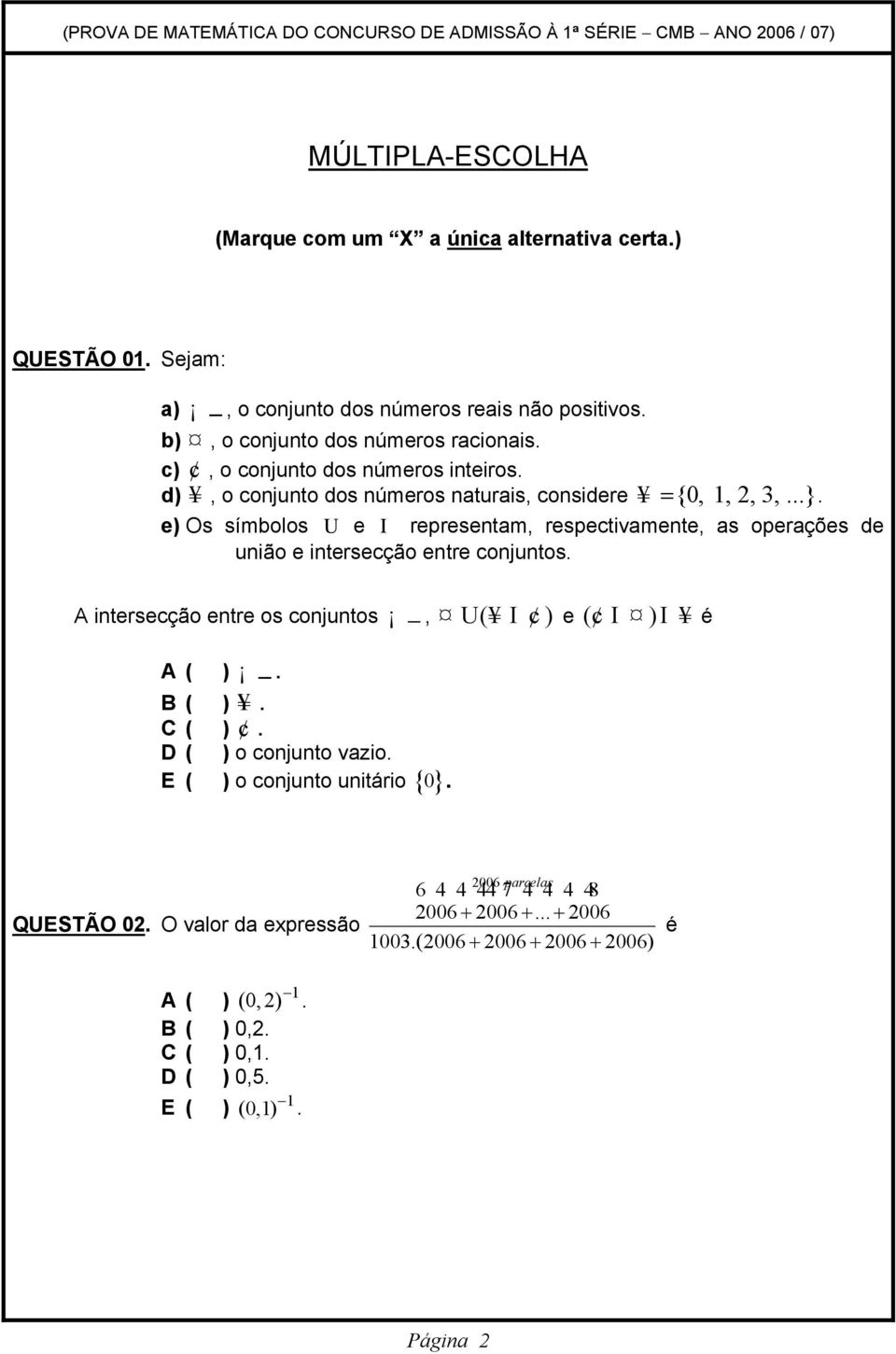 e) Os símolos U e I representam, respectivamente, as operações de união e intersecção entre conjuntos. A intersecção entre os conjuntos ). ). ). ) o conjunto vazio.